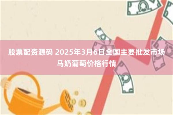 股票配资源码 2025年3月6日全国主要批发市场马奶葡萄价格行情