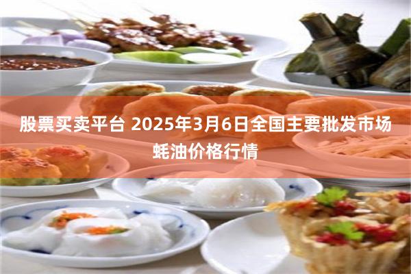 股票买卖平台 2025年3月6日全国主要批发市场蚝油价格行情