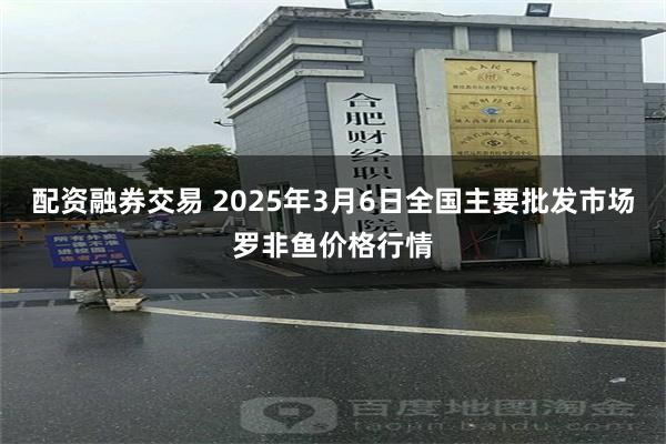 配资融券交易 2025年3月6日全国主要批发市场罗非鱼价格行情
