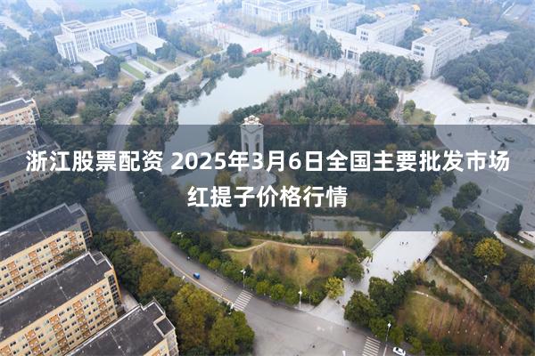 浙江股票配资 2025年3月6日全国主要批发市场红提子价格行情
