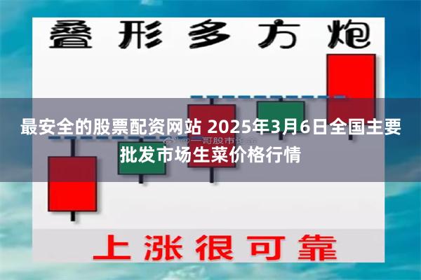最安全的股票配资网站 2025年3月6日全国主要批发市场生菜价格行情
