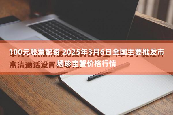 100元股票配资 2025年3月6日全国主要批发市场珍宝蟹价格行情