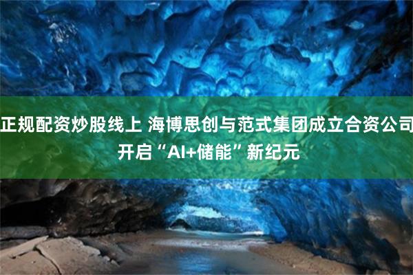 正规配资炒股线上 海博思创与范式集团成立合资公司 开启“AI+储能”新纪元
