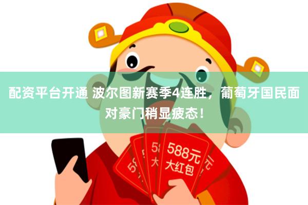 配资平台开通 波尔图新赛季4连胜，葡萄牙国民面对豪门稍显疲态！