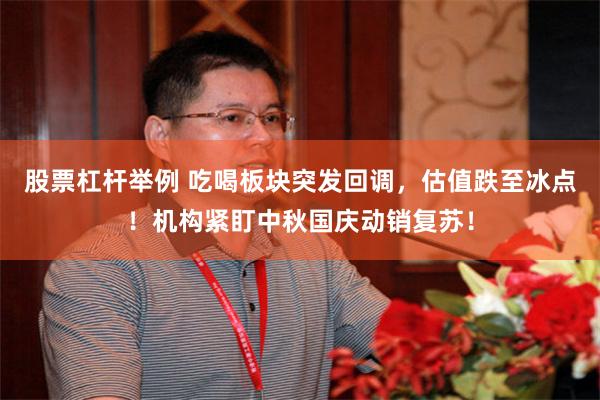 股票杠杆举例 吃喝板块突发回调，估值跌至冰点！机构紧盯中秋国庆动销复苏！