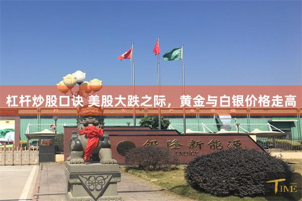 杠杆炒股口诀 美股大跌之际，黄金与白银价格走高