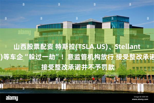 山西股票配资 特斯拉(TSLA.US)、Stellantis(STLA.US)等车企“躲过一劫”！意监管机构放行 接受整改承诺并不予罚款
