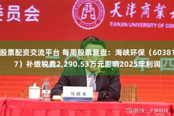 股票配资交流平台 每周股票复盘：海峡环保（603817）补缴税费2,290.53万元影响2025年利润