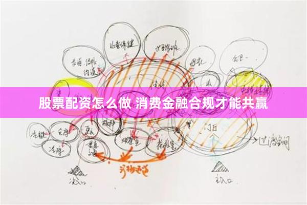 股票配资怎么做 消费金融合规才能共赢