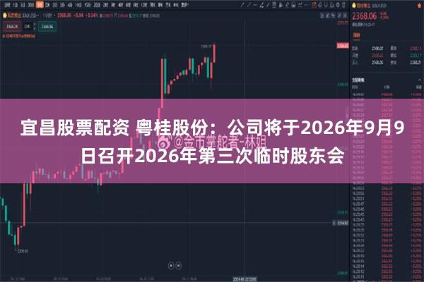 宜昌股票配资 粤桂股份：公司将于2026年9月9日召开2026年第三次临时股东会