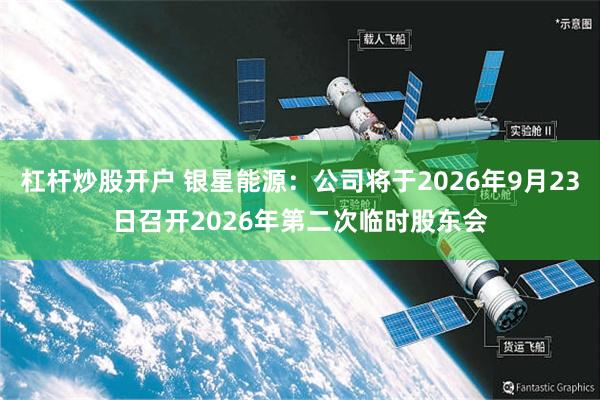 杠杆炒股开户 银星能源：公司将于2026年9月23日召开2026年第二次临时股东会