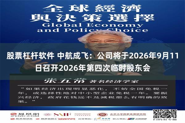 股票杠杆软件 中航成飞：公司将于2026年9月11日召开2026年第四次临时股东会