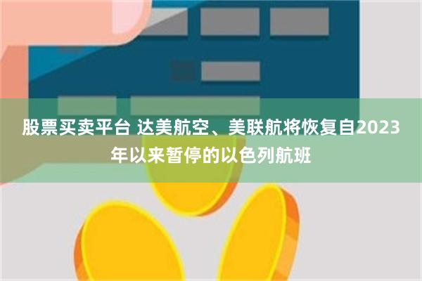 股票买卖平台 达美航空、美联航将恢复自2023年以来暂停的以色列航班