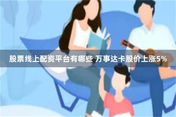股票线上配资平台有哪些 万事达卡股价上涨5%
